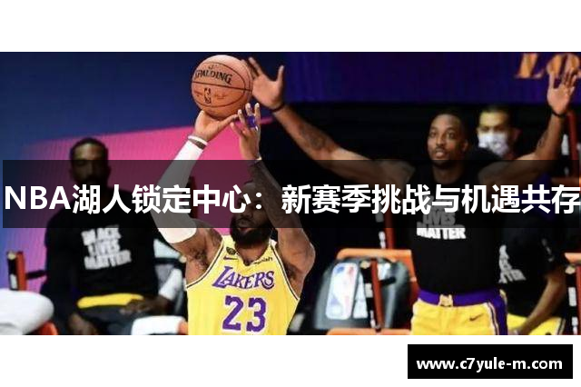 NBA湖人锁定中心：新赛季挑战与机遇共存