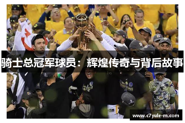 骑士总冠军球员：辉煌传奇与背后故事