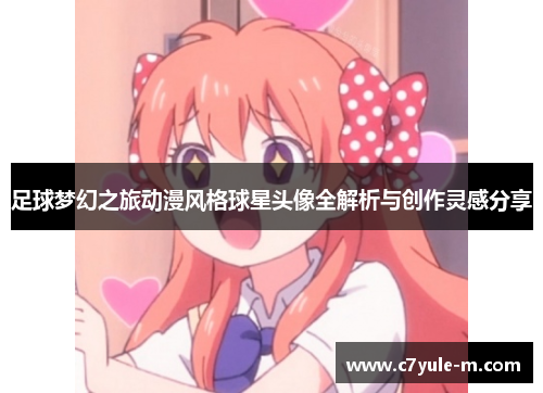 足球梦幻之旅动漫风格球星头像全解析与创作灵感分享