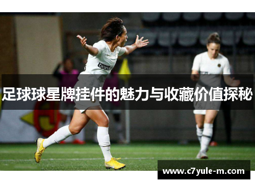 足球球星牌挂件的魅力与收藏价值探秘