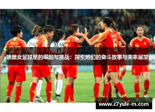 狼堡女足球星的崛起与挑战：探索她们的奋斗故事与未来展望