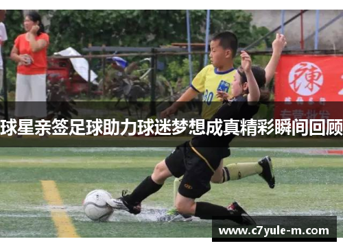 球星亲签足球助力球迷梦想成真精彩瞬间回顾