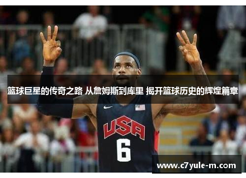 篮球巨星的传奇之路 从詹姆斯到库里 揭开篮球历史的辉煌篇章